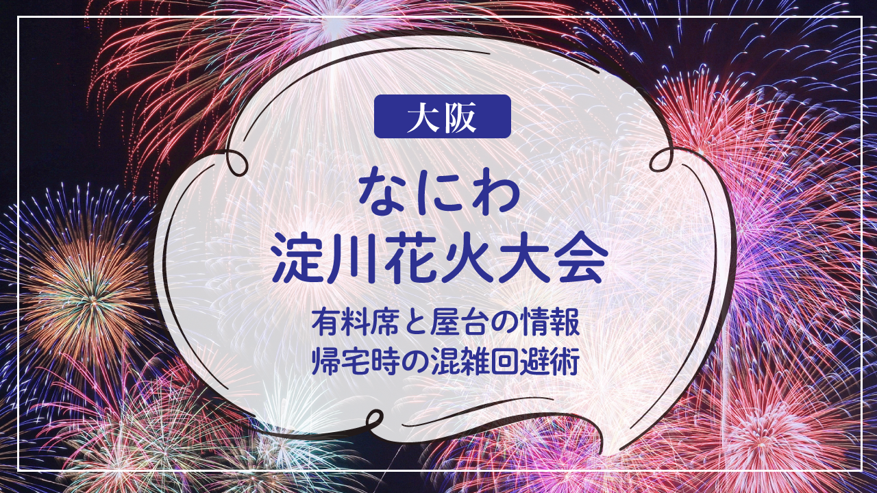 2024年なにわ淀川花火大会：有料席と屋台の情報、帰宅時の混雑回避術