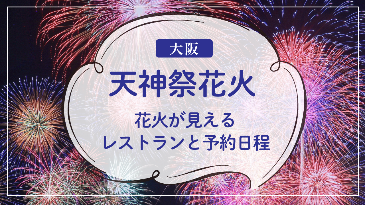 2024年天神祭：花火を見ながら楽しめるおすすめレストランと予約開始日・方法